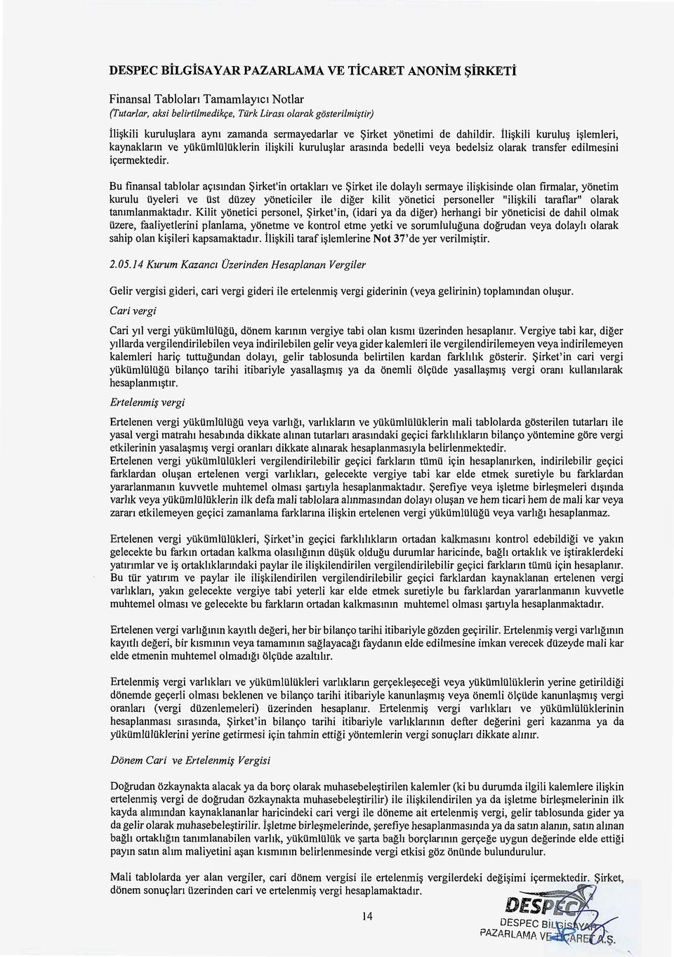 Bu finansal tablolar ac;1smdan ~irket'in ortaklan ve ~irket ile dolayh sermaye ili~kisinde olan firmalar, yonetim kurulu tiyeleri ve list dtizey yoneticiler ile diger kilit yonetici personeller