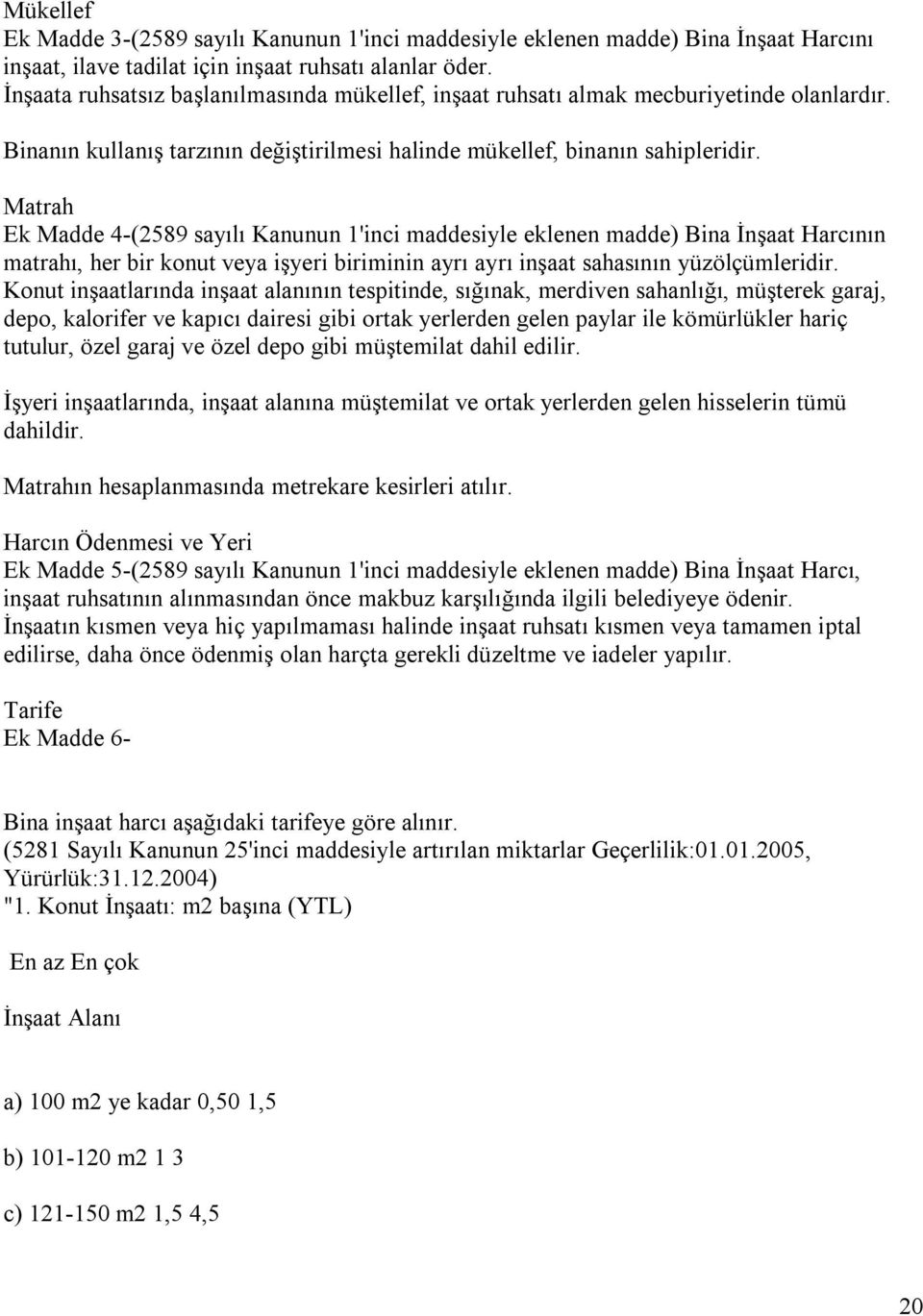 Matrah Ek Madde 4-(2589 sayılı Kanunun 1'inci maddesiyle eklenen madde) Bina İnşaat Harcının matrahı, her bir konut veya işyeri biriminin ayrı ayrı inşaat sahasının yüzölçümleridir.