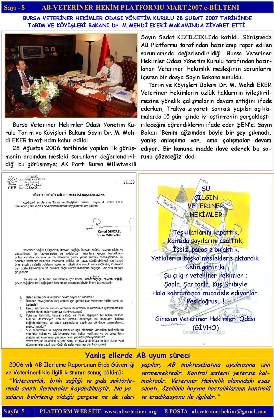 28 Ağustos 2006 tarihinde yapılan ilk görüşmenin ardından mesleki sorunların değerlendirildiği bu görüşmeye; AK Parti Bursa Milletvekili Sayın Sedat KIZILCIKLI da katıldı.