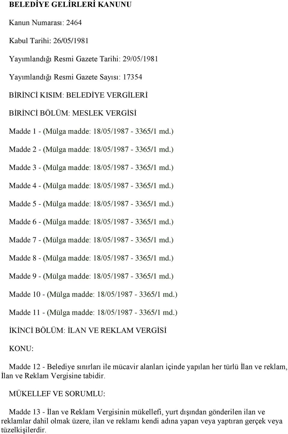 ) Madde 4 - (Mülga madde: 18/05/1987-3365/1 md.) Madde 5 - (Mülga madde: 18/05/1987-3365/1 md.) Madde 6 - (Mülga madde: 18/05/1987-3365/1 md.) Madde 7 - (Mülga madde: 18/05/1987-3365/1 md.