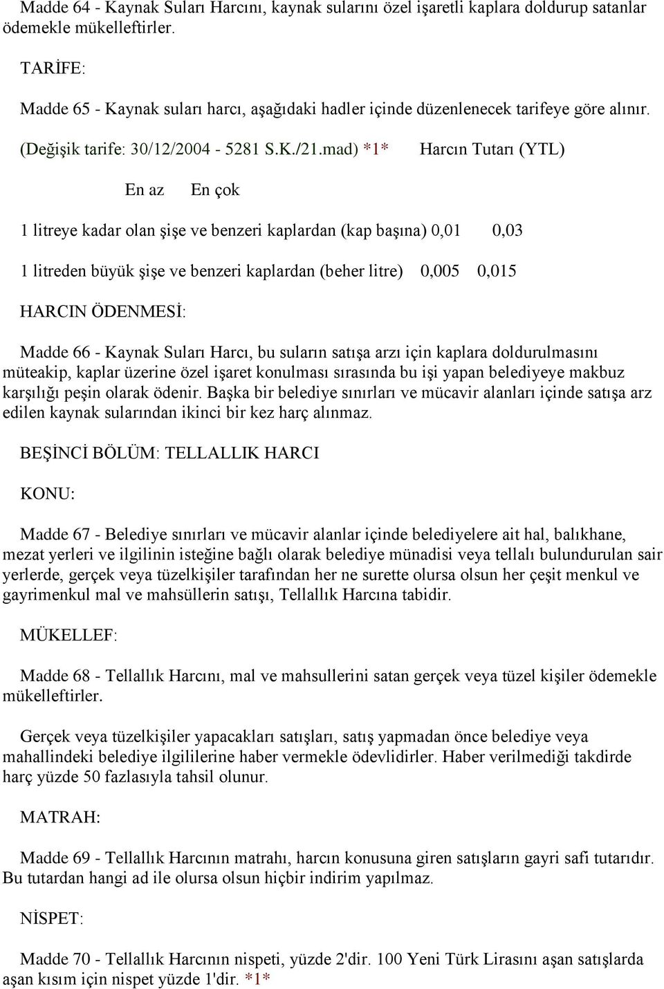 mad) *1* Harcın Tutarı (YTL) En az En çok 1 litreye kadar olan ĢiĢe ve benzeri kaplardan (kap baģına) 0,01 0,03 1 litreden büyük ĢiĢe ve benzeri kaplardan (beher litre) 0,005 0,015 HARCIN ÖDENMESĠ: