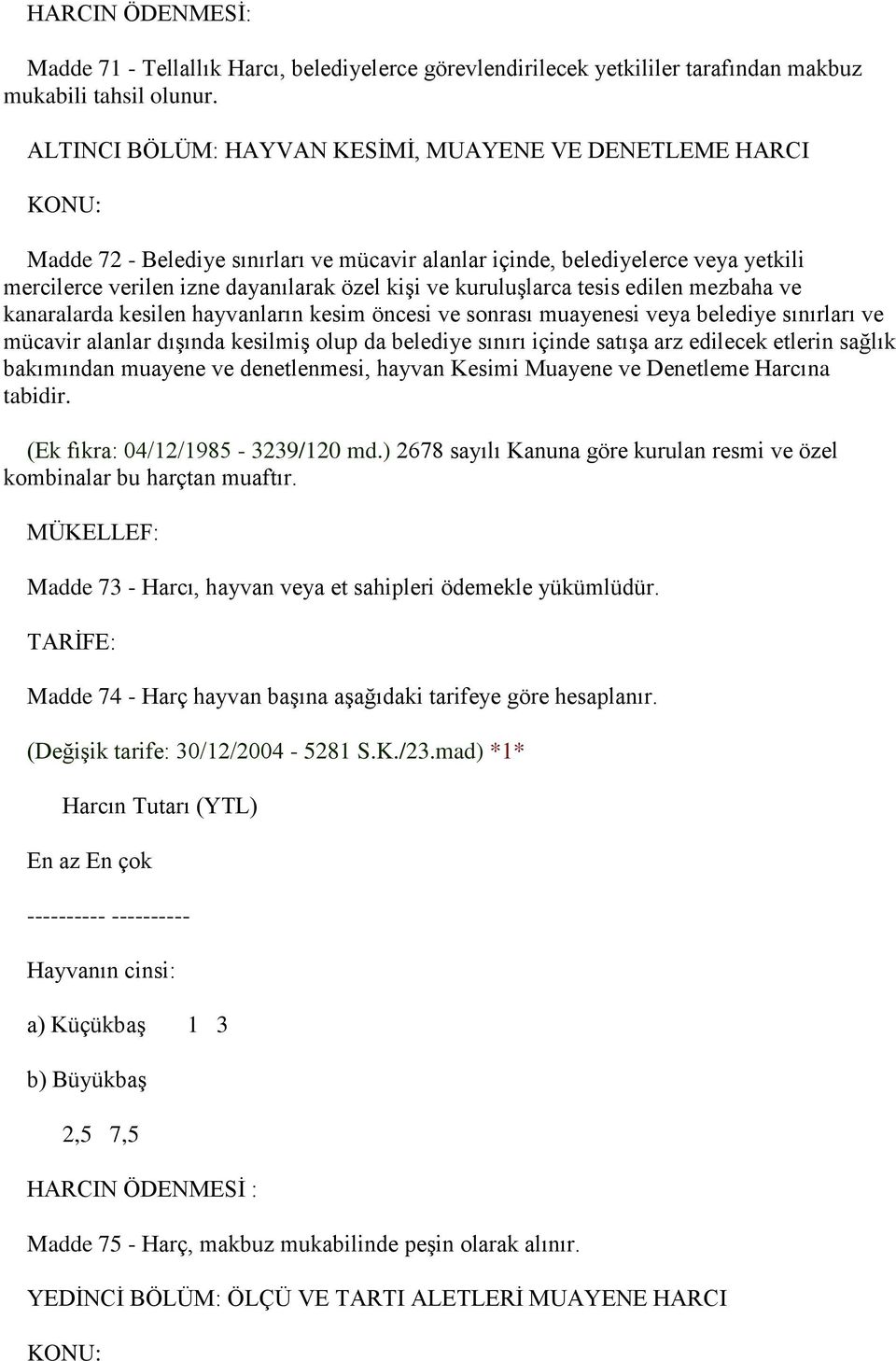 kuruluģlarca tesis edilen mezbaha ve kanaralarda kesilen hayvanların kesim öncesi ve sonrası muayenesi veya belediye sınırları ve mücavir alanlar dıģında kesilmiģ olup da belediye sınırı içinde