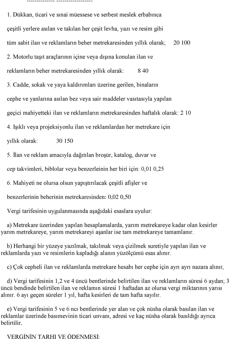 20 100 2. Motorlu taģıt araçlarının içine veya dıģına konulan ilan ve reklamların beher metrekaresinden yıllık olarak: 8 40 3.