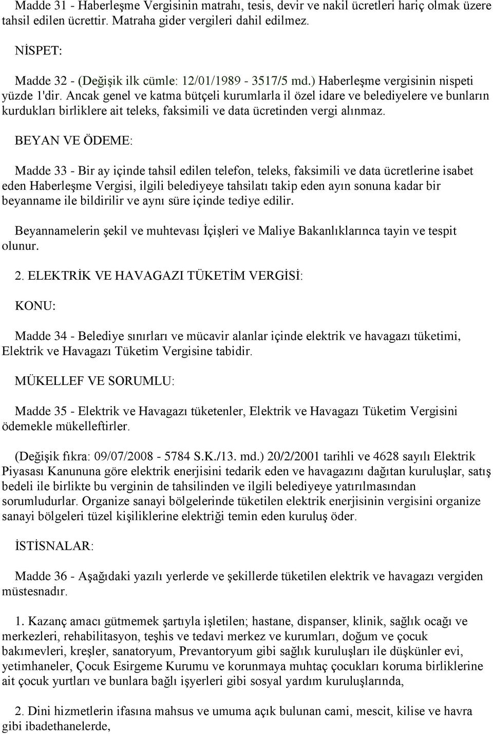 Ancak genel ve katma bütçeli kurumlarla il özel idare ve belediyelere ve bunların kurdukları birliklere ait teleks, faksimili ve data ücretinden vergi alınmaz.