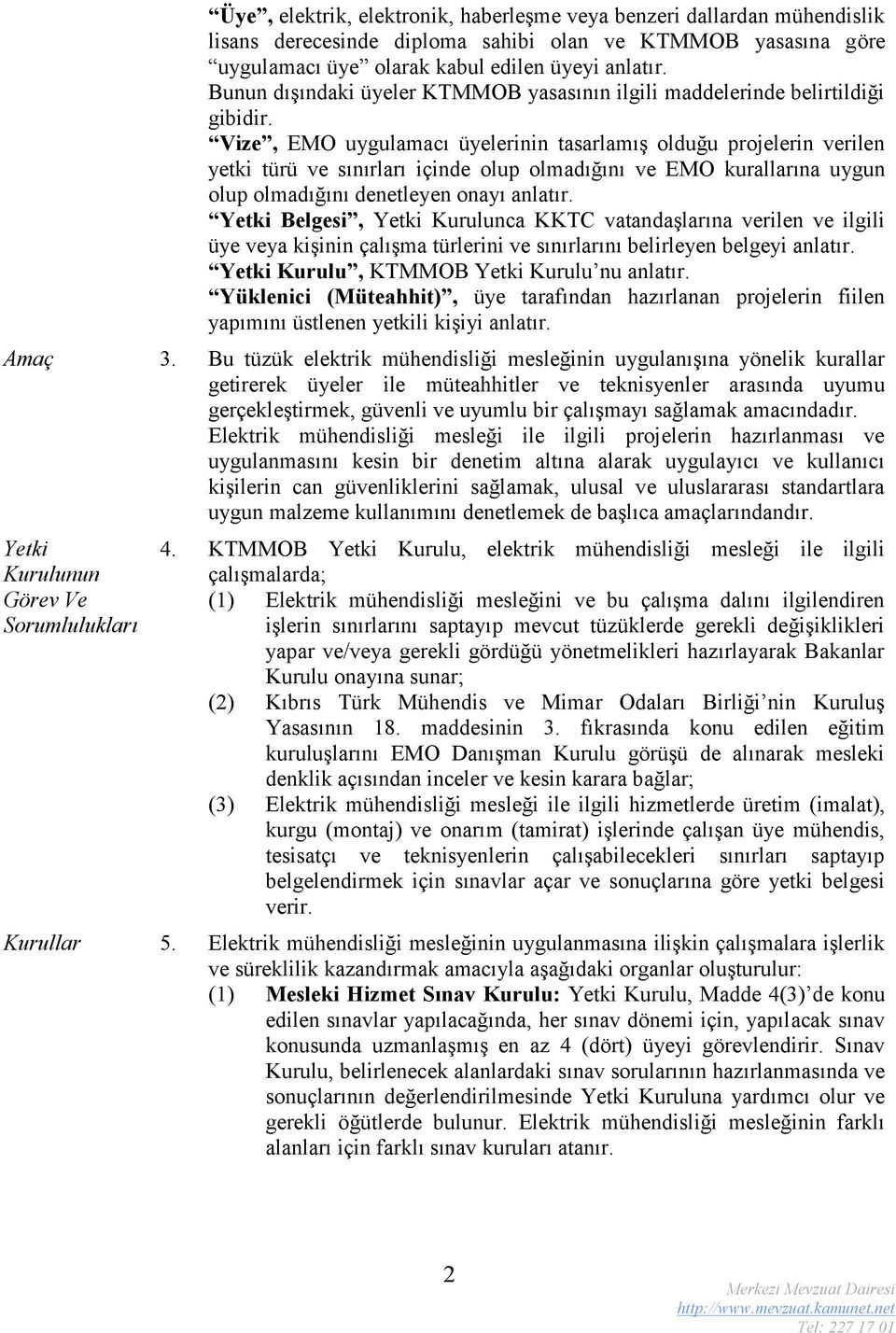 Vize, EMO uygulamacı üyelerinin tasarlamış olduğu projelerin verilen yetki türü ve sınırları içinde olup olmadığını ve EMO kurallarına uygun olup olmadığını denetleyen onayı anlatır.