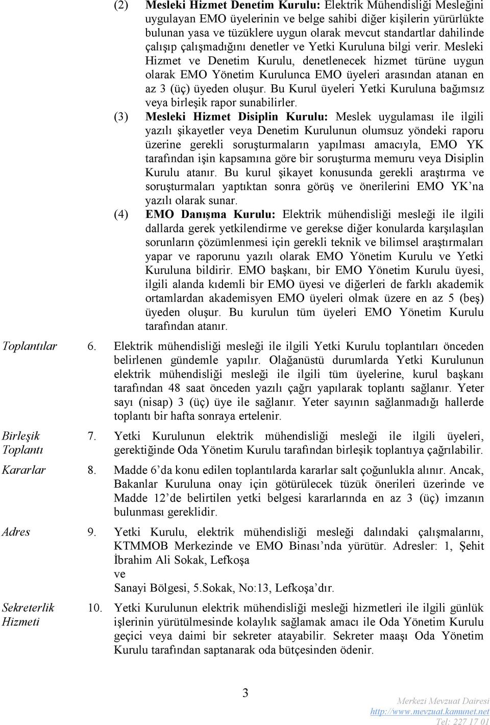 Mesleki Hizmet ve Denetim Kurulu, denetlenecek hizmet türüne uygun olarak EMO Yönetim Kurulunca EMO üyeleri arasından atanan en az 3 (üç) üyeden oluşur.