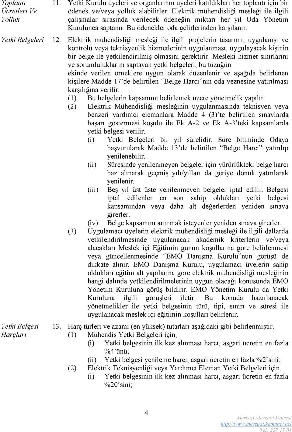 Elektrik mühendisliği mesleği ile ilgili projelerin tasarımı, uygulanışı ve kontrolü veya teknisyenlik hizmetlerinin uygulanması, uygulayacak kişinin bir belge ile yetkilendirilmiş olmasını