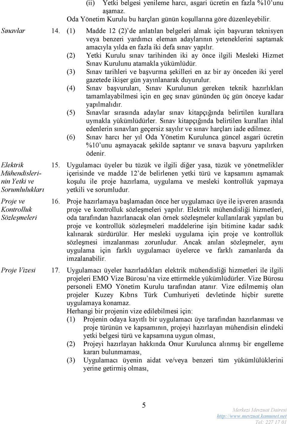 (2) Yetki Kurulu sınav tarihinden iki ay önce ilgili Mesleki Hizmet Sınav Kurulunu atamakla yükümlüdür.