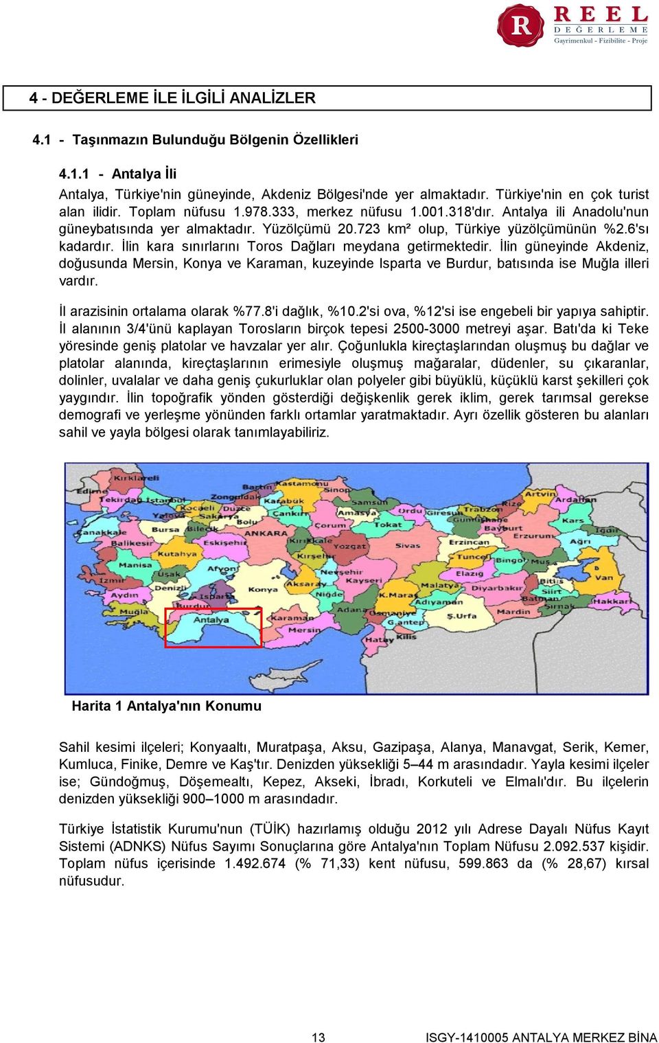 6'sı kadardır. İlin kara sınırlarını Toros Dağları meydana getirmektedir. İlin güneyinde Akdeniz, doğusunda Mersin, Konya ve Karaman, kuzeyinde Isparta ve Burdur, batısında ise Muğla illeri vardır.