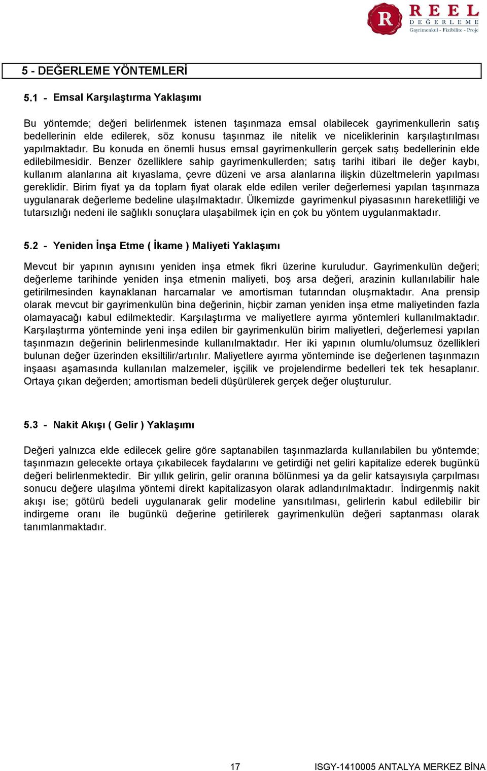 niceliklerinin karşılaştırılması yapılmaktadır. Bu konuda en önemli husus emsal gayrimenkullerin gerçek satış bedellerinin elde edilebilmesidir.