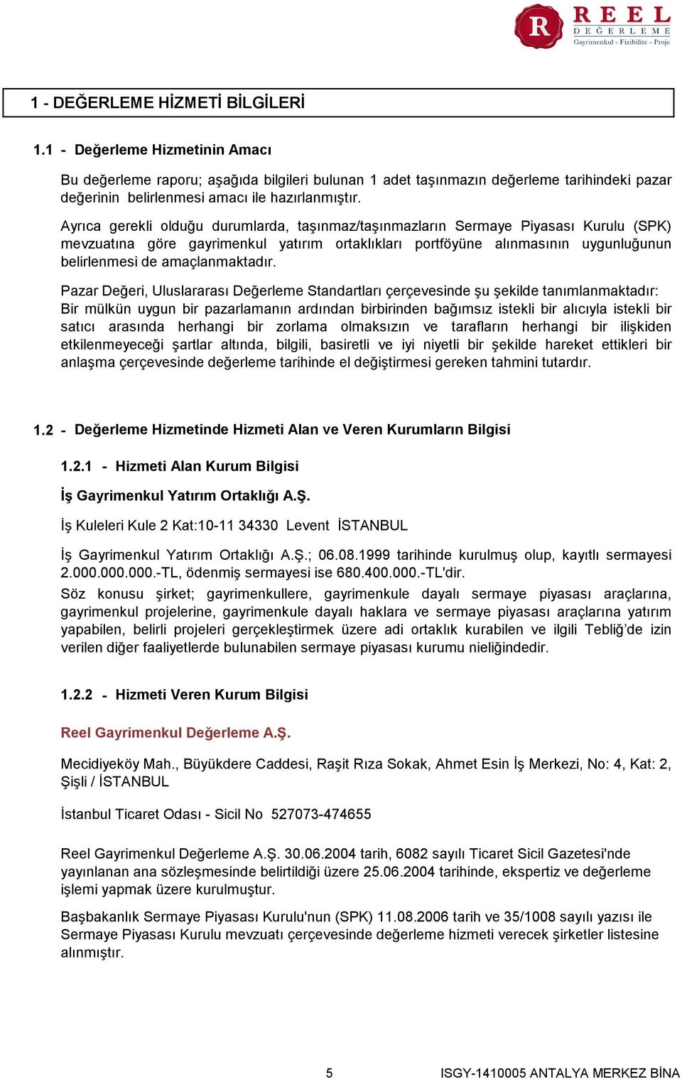 Ayrıca gerekli olduğu durumlarda, taşınmaz/taşınmazların Sermaye Piyasası Kurulu (SPK) mevzuatına göre gayrimenkul yatırım ortaklıkları portföyüne alınmasının uygunluğunun belirlenmesi de