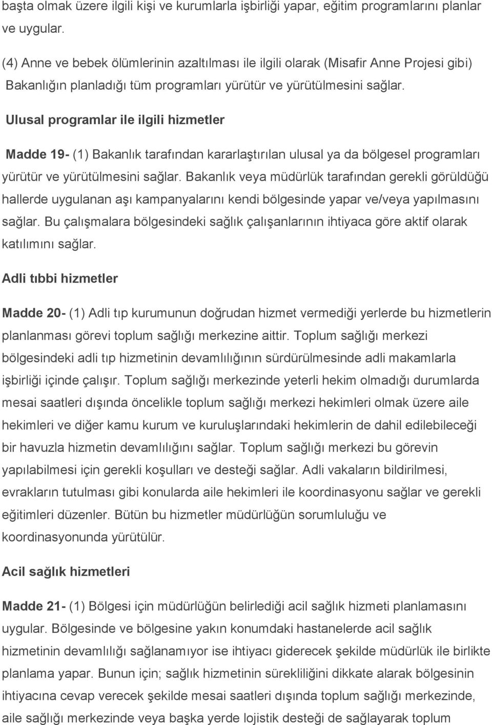 Ulusal programlar ile ilgili hizmetler Madde 19- (1) Bakanlık tarafından kararlaştırılan ulusal ya da bölgesel programları yürütür ve yürütülmesini sağlar.