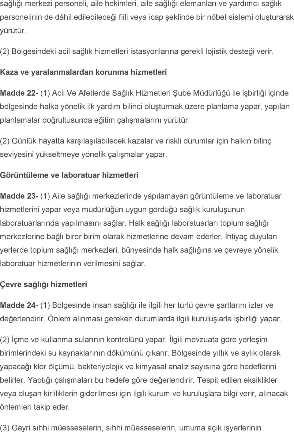 Kaza ve yaralanmalardan korunma hizmetleri Madde 22- (1) Acil Ve Afetlerde Sağlık Hizmetleri Şube Müdürlüğü ile işbirliği içinde bölgesinde halka yönelik ilk yardım bilinci oluşturmak üzere planlama