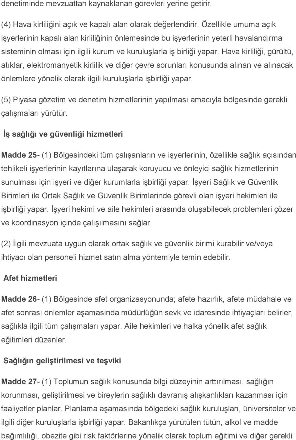 Hava kirliliği, gürültü, atıklar, elektromanyetik kirlilik ve diğer çevre sorunları konusunda alınan ve alınacak önlemlere yönelik olarak ilgili kuruluşlarla işbirliği yapar.