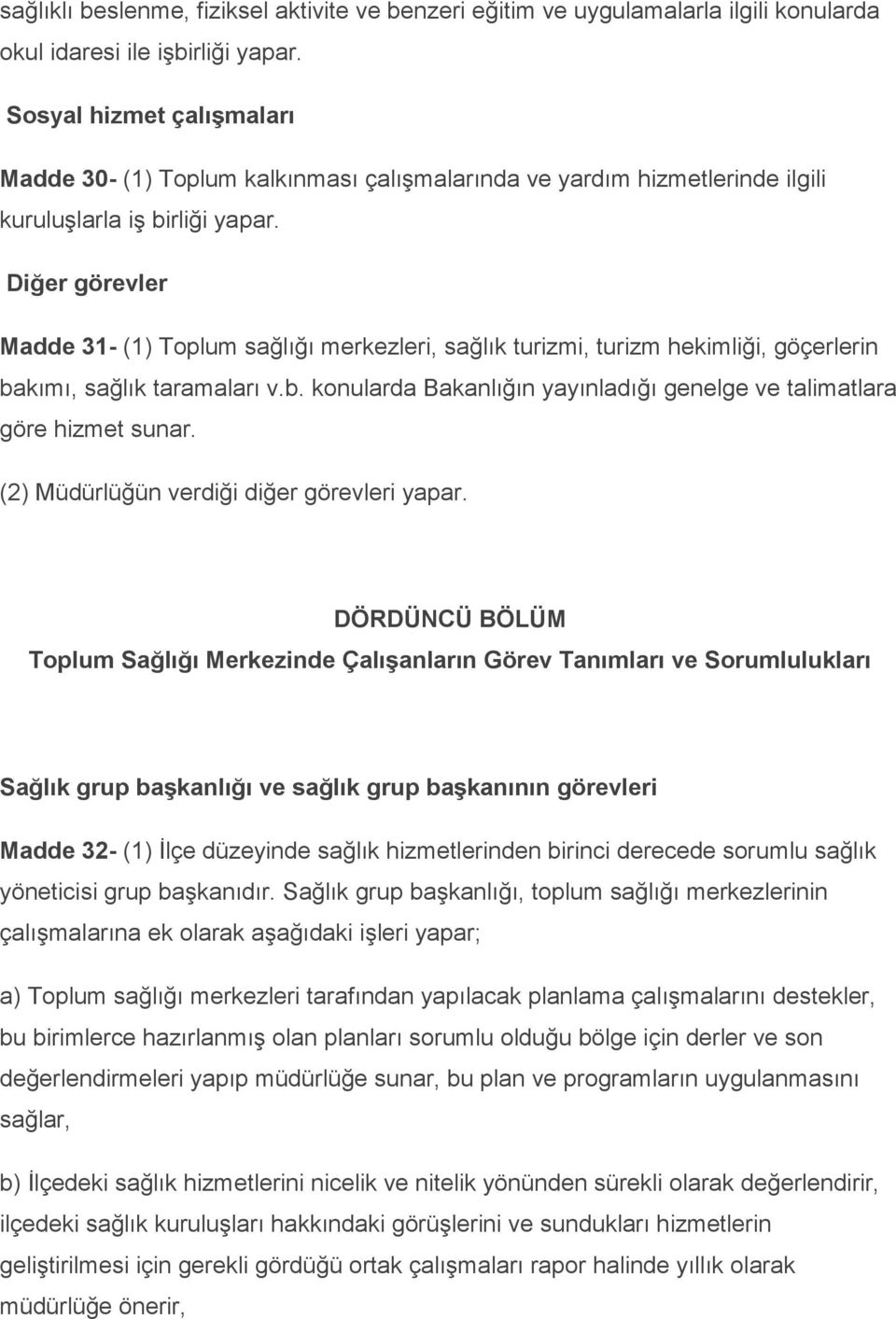 Diğer görevler Madde 31- (1) Toplum sağlığı merkezleri, sağlık turizmi, turizm hekimliği, göçerlerin bakımı, sağlık taramaları v.b. konularda Bakanlığın yayınladığı genelge ve talimatlara göre hizmet sunar.