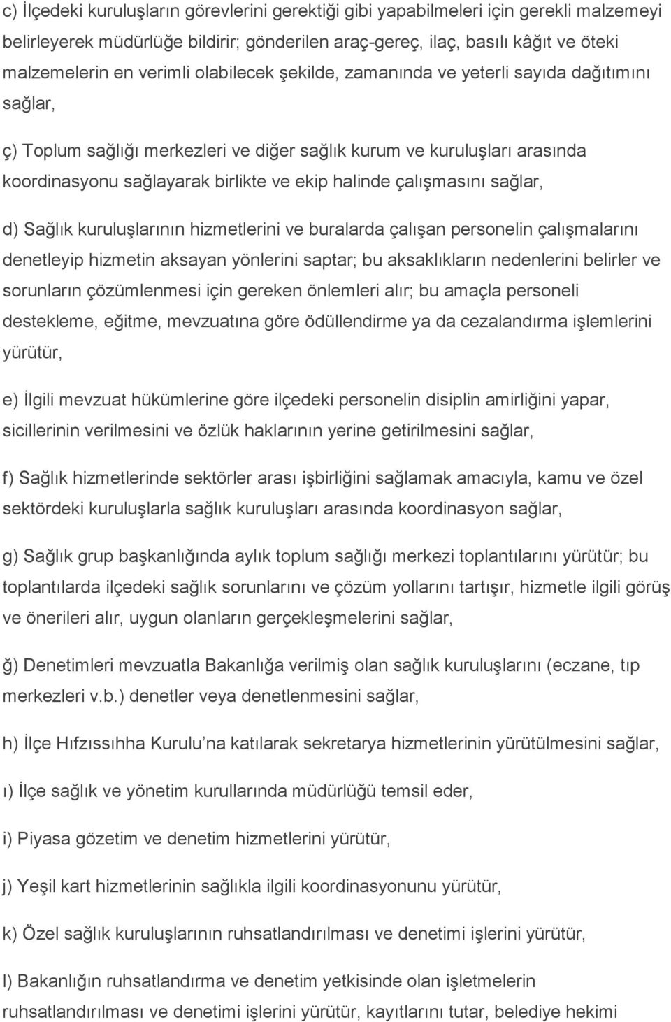 çalışmasını sağlar, d) Sağlık kuruluşlarının hizmetlerini ve buralarda çalışan personelin çalışmalarını denetleyip hizmetin aksayan yönlerini saptar; bu aksaklıkların nedenlerini belirler ve