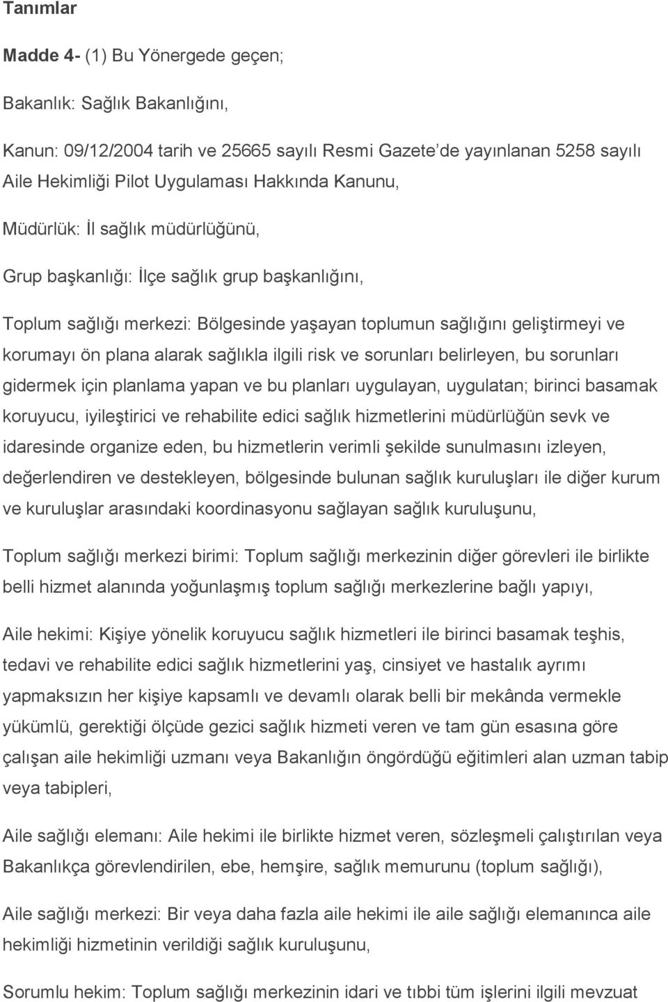 risk ve sorunları belirleyen, bu sorunları gidermek için planlama yapan ve bu planları uygulayan, uygulatan; birinci basamak koruyucu, iyileştirici ve rehabilite edici sağlık hizmetlerini müdürlüğün