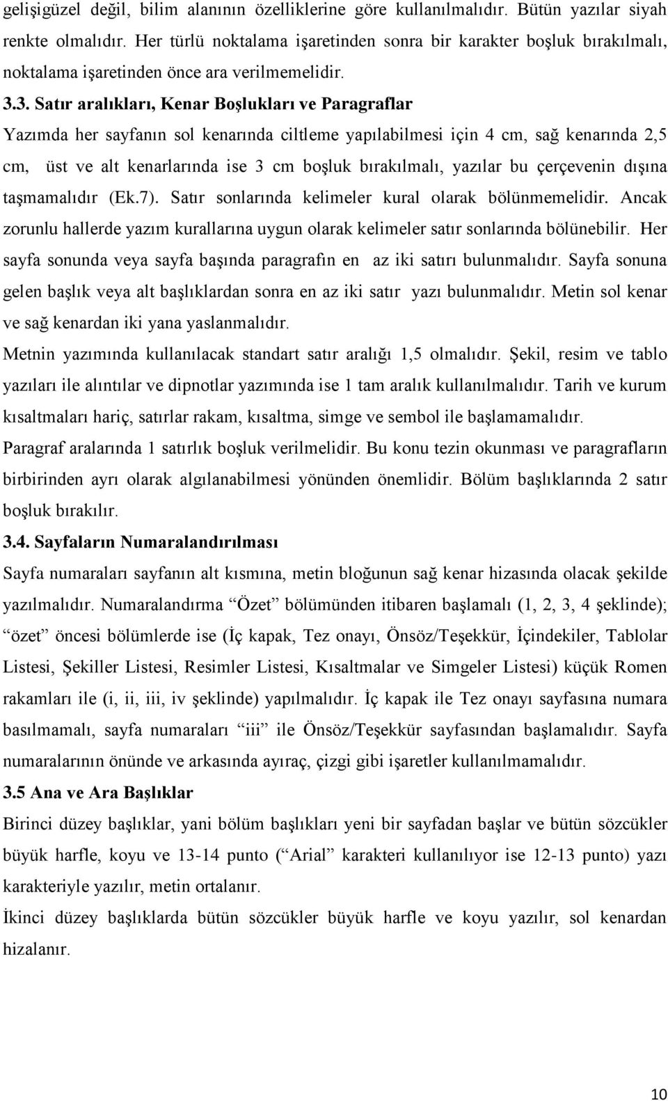 3. Satır aralıkları, Kenar Boşlukları ve Paragraflar Yazımda her sayfanın sol kenarında ciltleme yapılabilmesi için 4 cm, sağ kenarında 2,5 cm, üst ve alt kenarlarında ise 3 cm boşluk bırakılmalı,