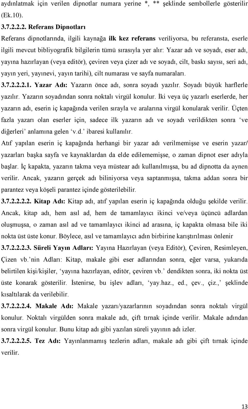 soyadı, eser adı, yayına hazırlayan (veya editör), çeviren veya çizer adı ve soyadı, cilt, baskı sayısı, seri adı, yayın yeri, yayınevi, yayın tarihi), cilt numarası ve sayfa numaraları. 3.7.2.2.2.1.