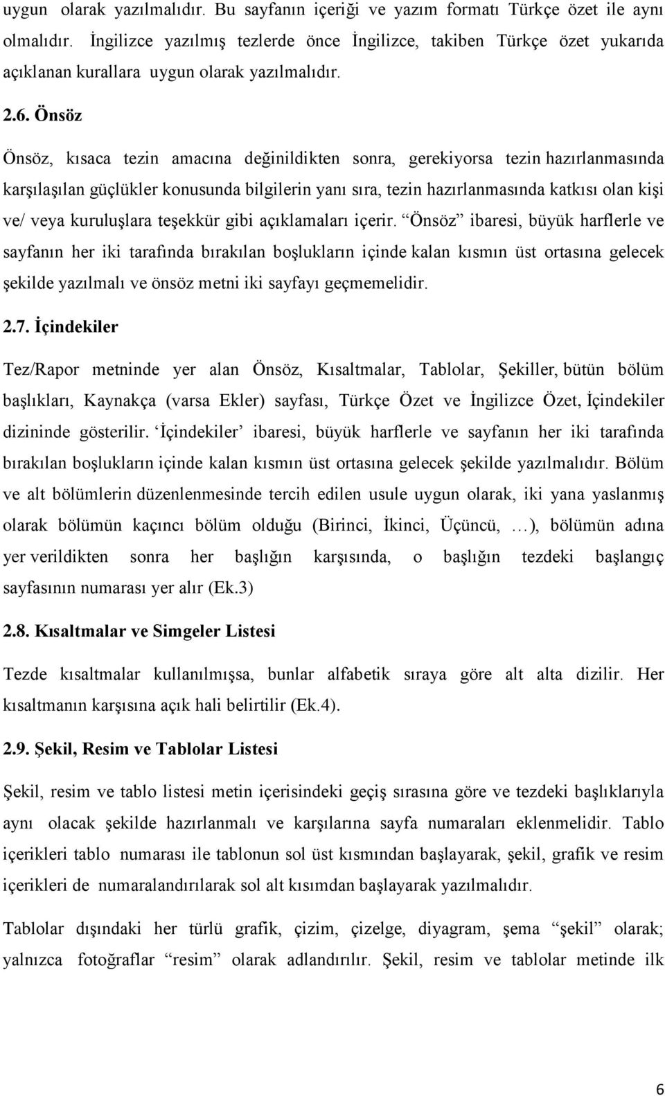 Önsöz Önsöz, kısaca tezin amacına değinildikten sonra, gerekiyorsa tezin hazırlanmasında karşılaşılan güçlükler konusunda bilgilerin yanı sıra, tezin hazırlanmasında katkısı olan kişi ve/ veya