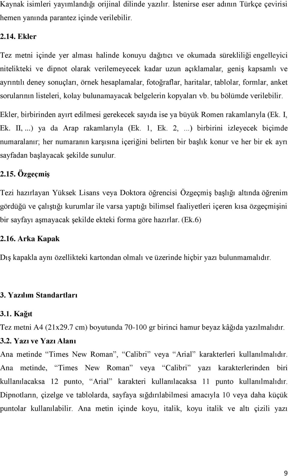 sonuçları, örnek hesaplamalar, fotoğraflar, haritalar, tablolar, formlar, anket sorularının listeleri, kolay bulunamayacak belgelerin kopyaları vb. bu bölümde verilebilir.