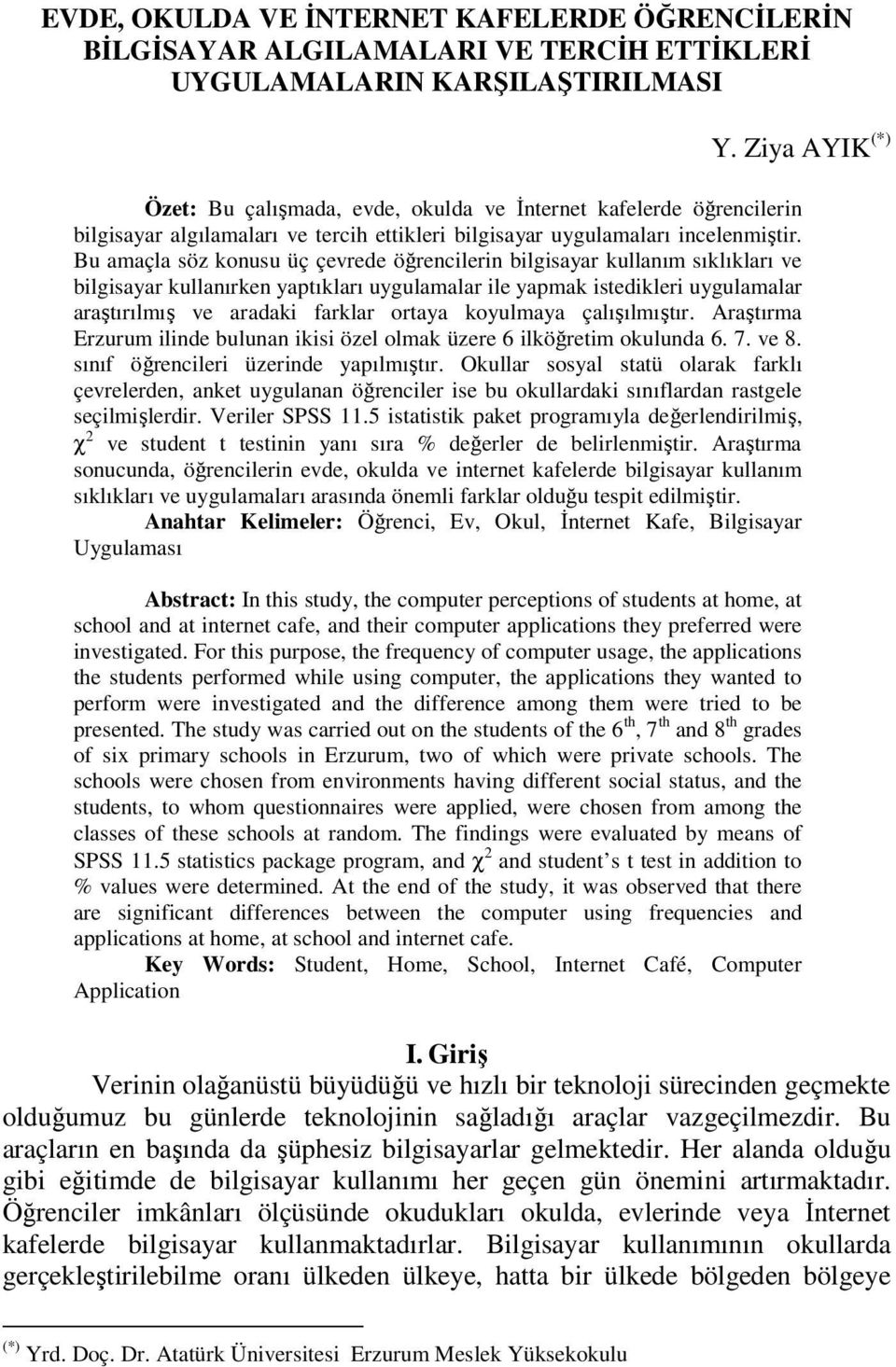 Bu amaçla söz konusu üç çevrede öğrencilerin bilgisayar kullanım sıklıkları ve bilgisayar kullanırken yaptıkları uygulamalar ile yapmak istedikleri uygulamalar araştırılmış ve aradaki farklar ortaya