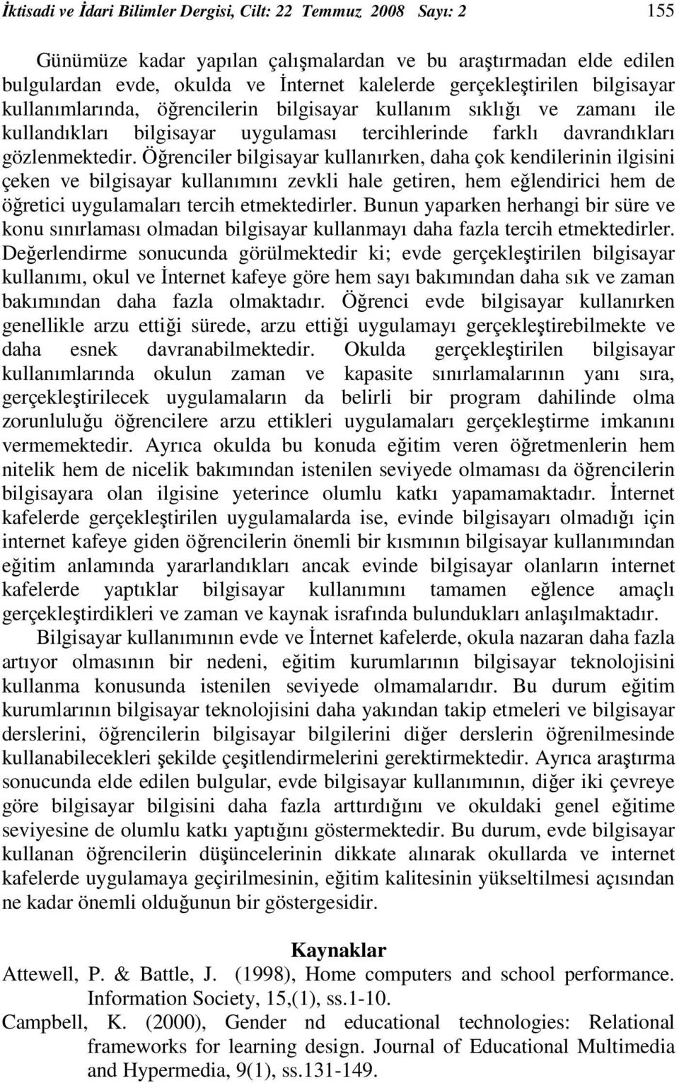 Öğrenciler bilgisayar kullanırken, daha çok kendilerinin ilgisini çeken ve bilgisayar kullanımını zevkli hale getiren, hem eğlendirici hem de öğretici uygulamaları tercih etmektedirler.