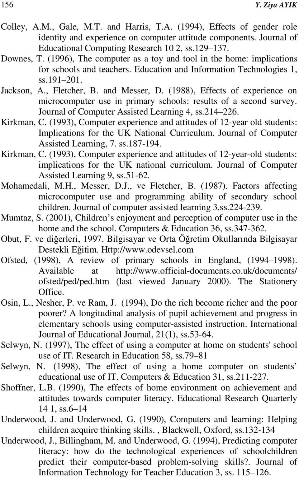 and Messer, D. (1988), Effects of experience on microcomputer use in primary schools: results of a second survey. Journal of Computer Assisted Learning 4, ss.214 226. Kirkman, C.
