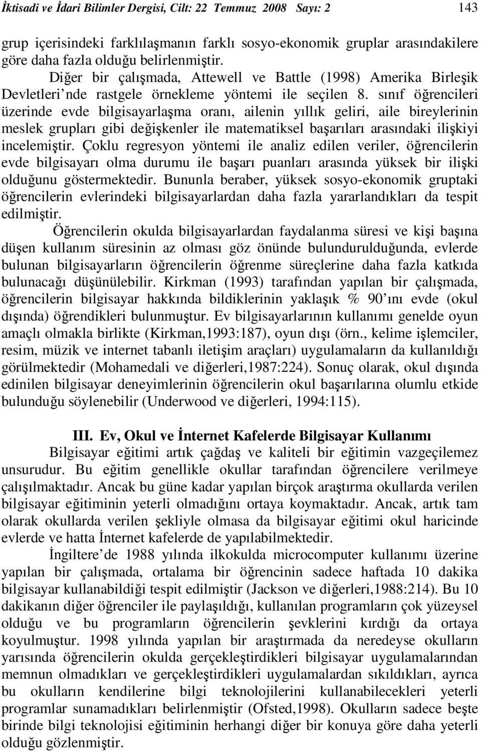 sınıf öğrencileri üzerinde evde bilgisayarlaşma oranı, ailenin yıllık geliri, aile bireylerinin meslek grupları gibi değişkenler ile matematiksel başarıları arasındaki ilişkiyi incelemiştir.