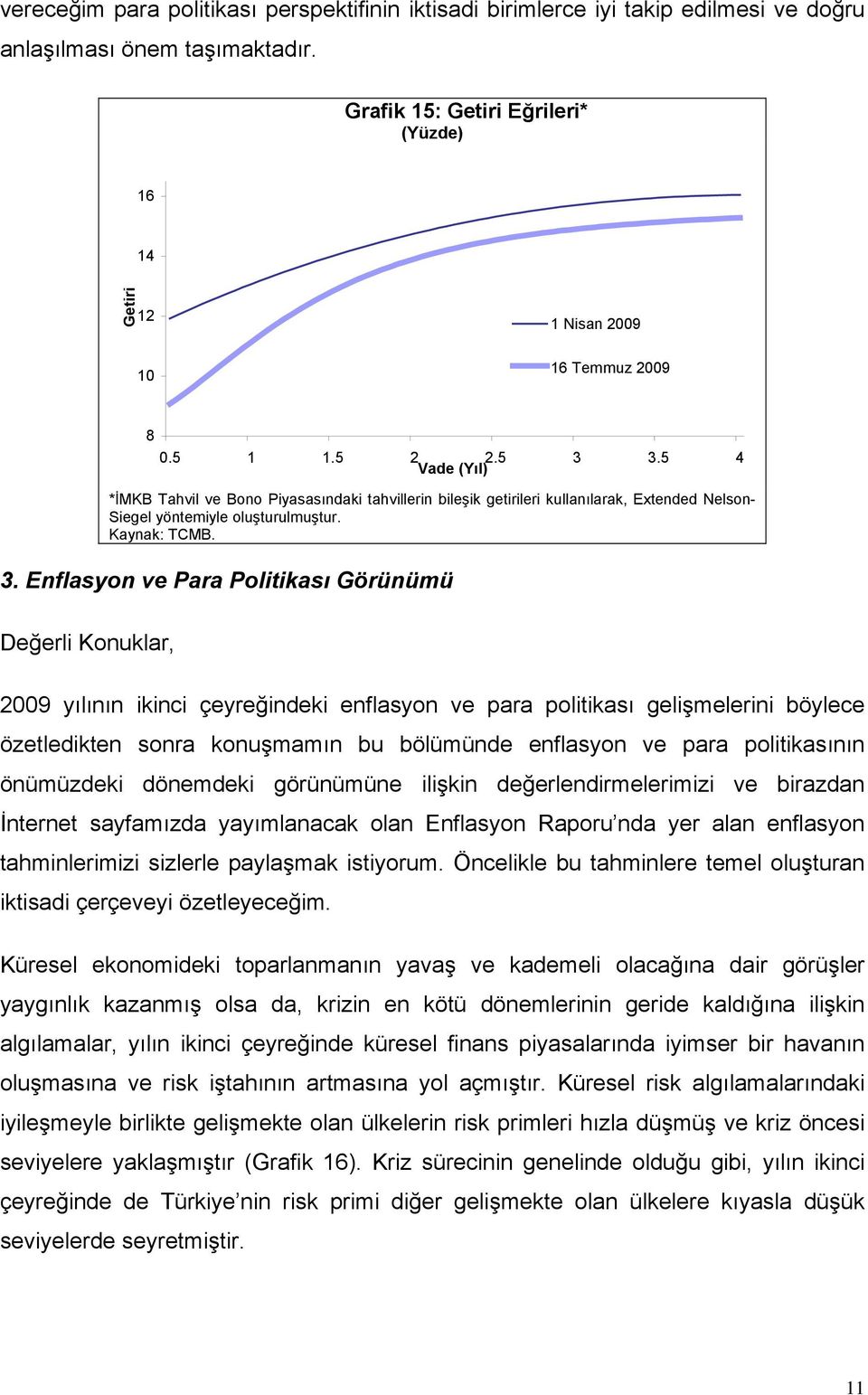 3. 4 Vade (Yıl) *İMKB Tahvil ve Bono Piyasasındaki tahvillerin bileşik getirileri kullanılarak, Extended Nelson- Siegel yöntemiyle oluşturulmuştur. Kaynak: TCMB. 3.