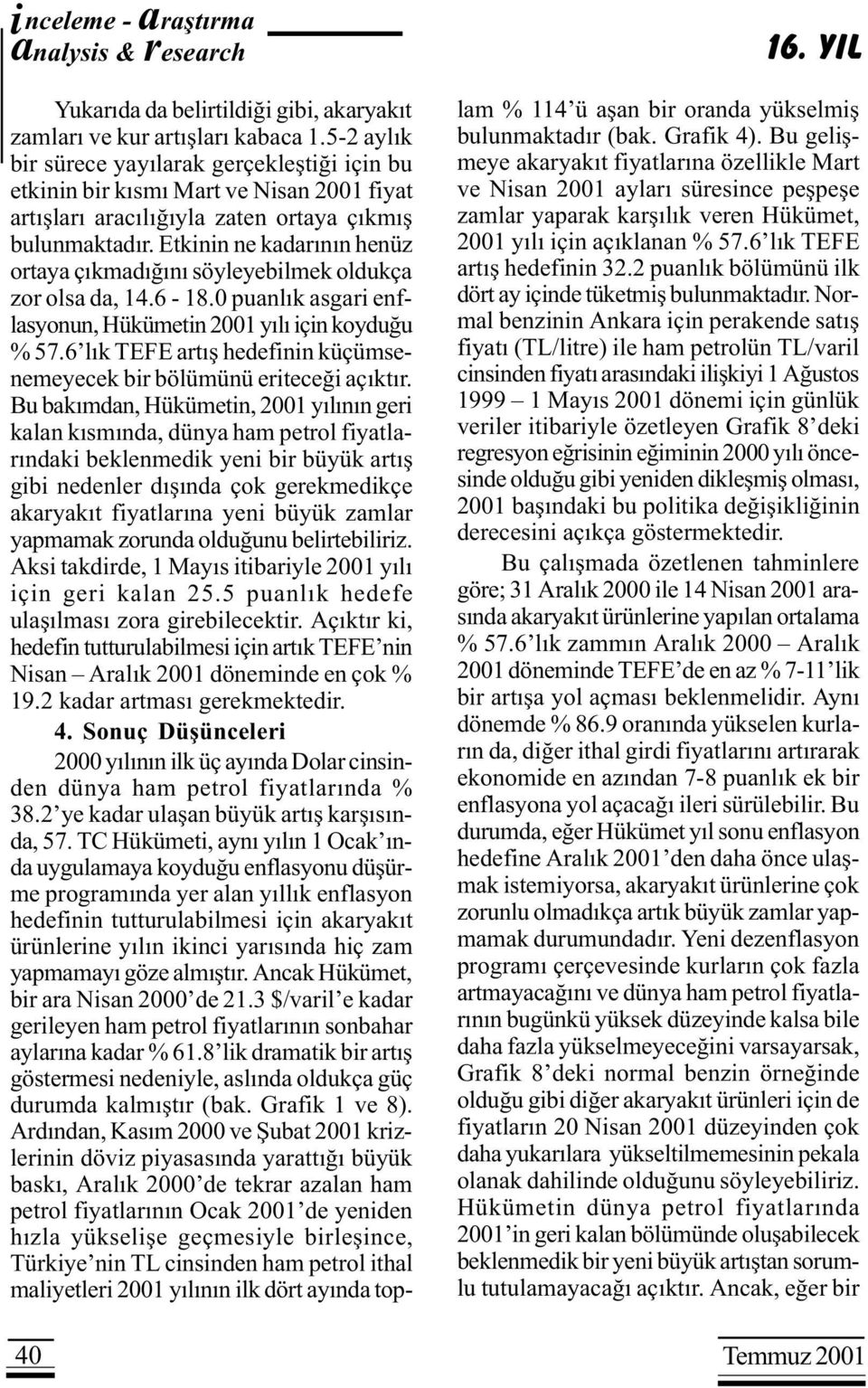 Etkinin ne kadarýnýn henüz ortaya çýkmadýðýný söyleyebilmek oldukça zor olsa da, 14.6-18.0 puanlýk asgari enflasyonun, Hükümetin 2001 yýlý için koyduðu % 57.