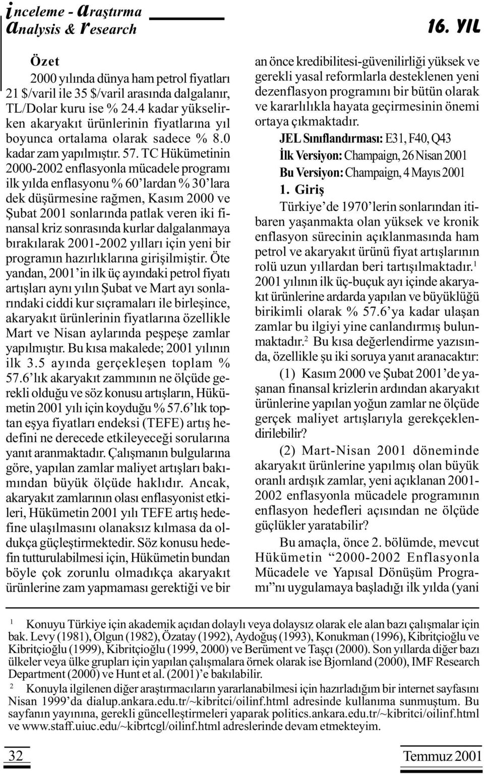 TC Hükümetinin 2000-2002 enflasyonla mücadele programý ilk yýlda enflasyonu % 60 lardan % 30 lara dek düþürmesine raðmen, Kasým 2000 ve Þubat 2001 sonlarýnda patlak veren iki finansal kriz sonrasýnda
