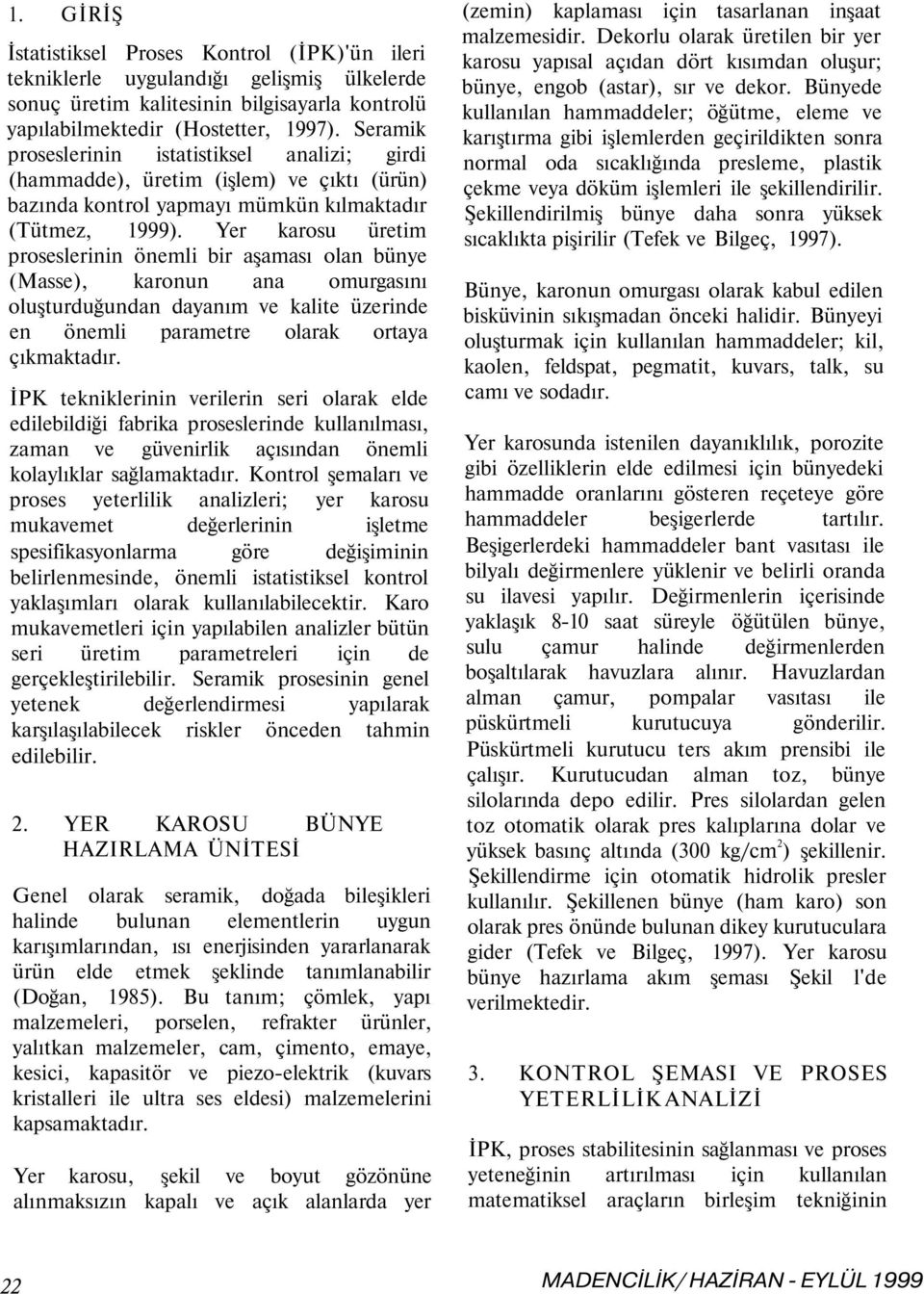 Yer karosu üretim proseslerinin önemli bir aşaması olan bünye (Masse), karonun ana omurgasını oluşturduğundan dayanım ve kalite üzerinde en önemli parametre olarak ortaya çıkmaktadır.