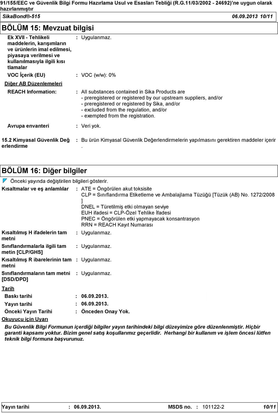 (EU) VOC (w/w) 0% REACH Information Avrupa envanteri All substances contained in Sika Products are preregistered or registered by our upstream suppliers, and/or preregistered or registered by Sika,