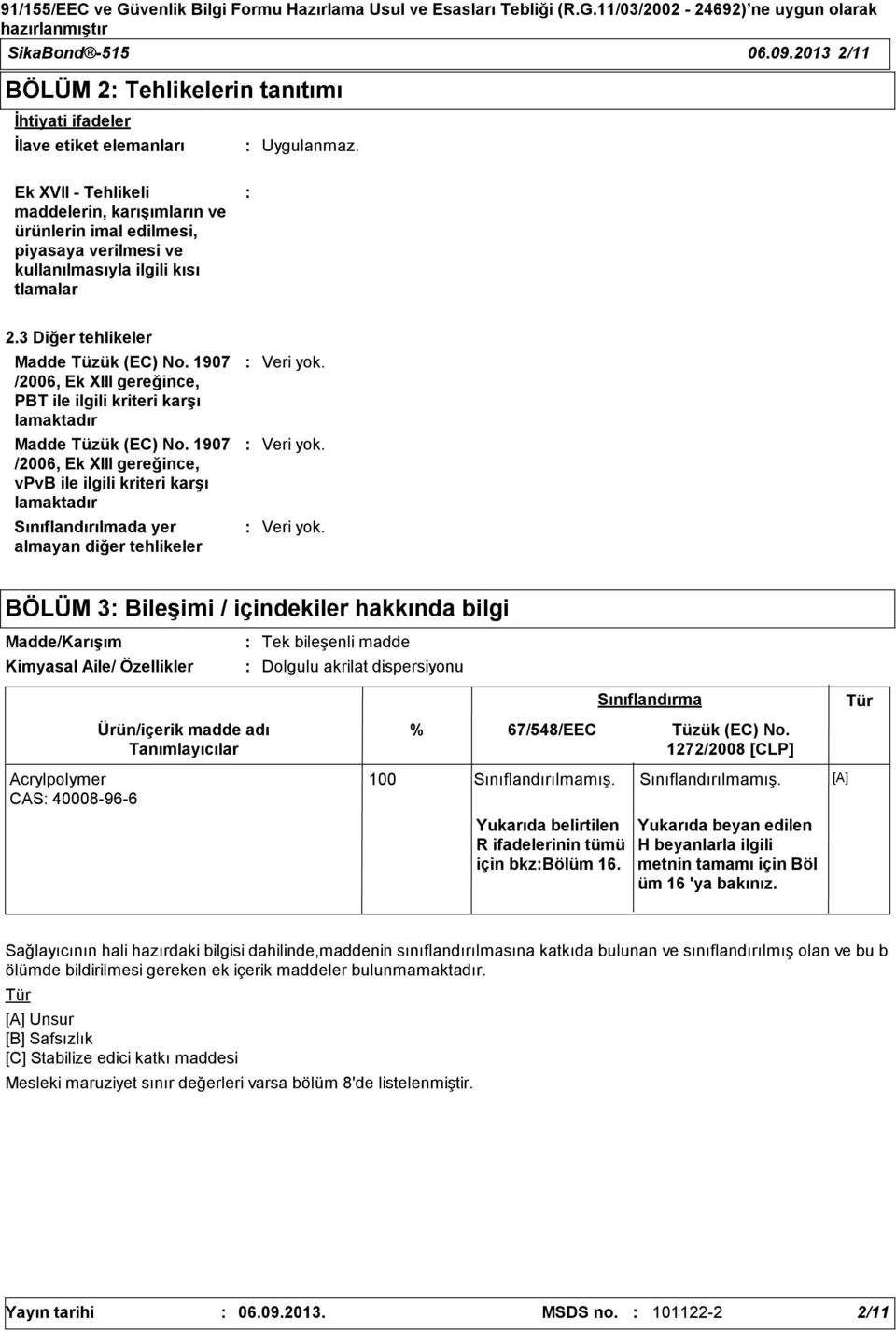 kısı tlamalar 2.3 Diğer tehlikeler Madde Tüzük (EC) No. 1907 /2006, Ek XIII gereğince, PBT ile ilgili kriteri karşı lamaktadır Madde Tüzük (EC) No.