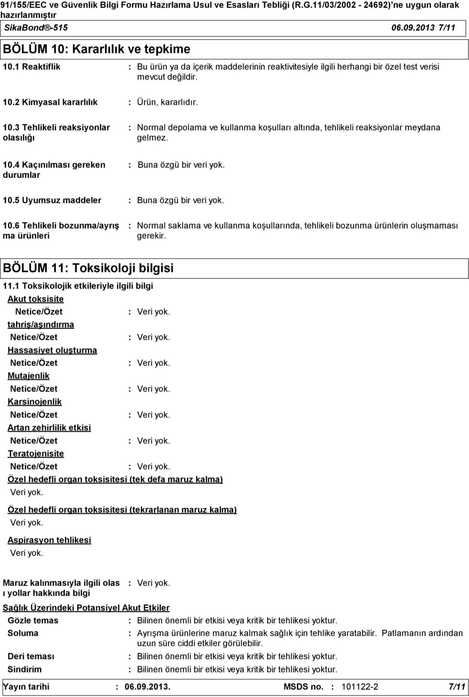 10.6 Tehlikeli bozunma/ayrış ma ürünleri Normal saklama ve kullanma koşullarında, tehlikeli bozunma ürünlerin oluşmaması gerekir. BÖLÜM 11 Toksikoloji bilgisi 11.