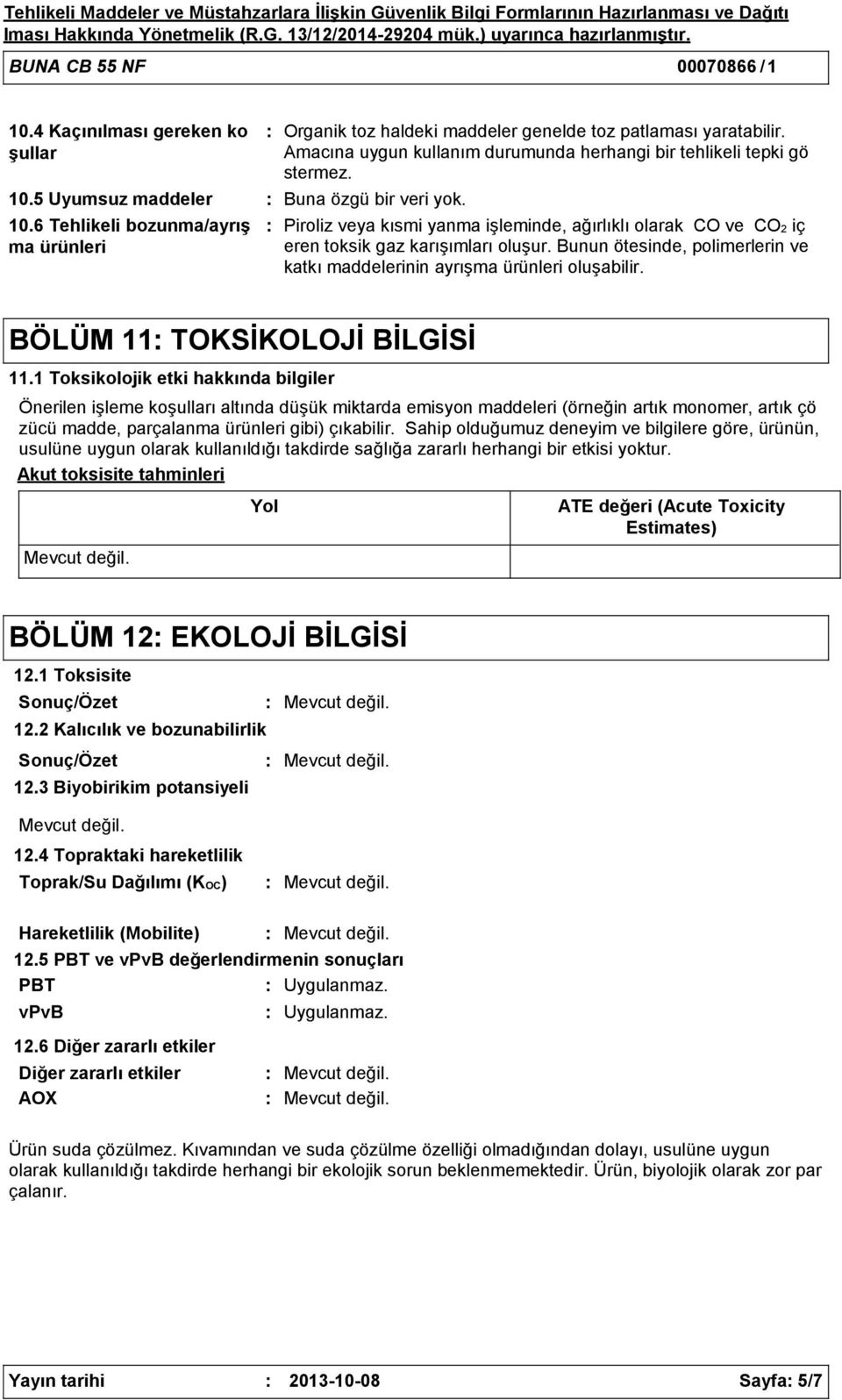 Piroliz veya kısmi yanma işleminde, ağırlıklı olarak CO ve CO2 iç eren toksik gaz karışımları oluşur. Bunun ötesinde, polimerlerin ve katkı maddelerinin ayrışma ürünleri oluşabilir.