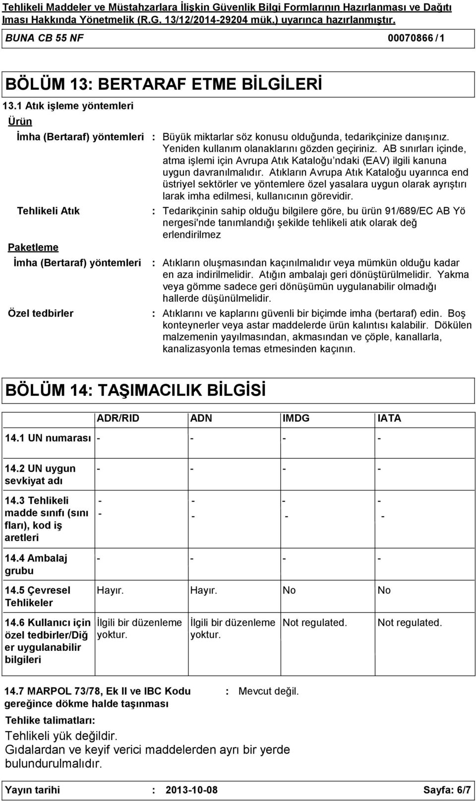 Yeniden kullanım olanaklarını gözden geçiriniz. AB sınırları içinde, atma işlemi için Avrupa Atık Kataloğu ndaki (EAV) ilgili kanuna uygun davranılmalıdır.