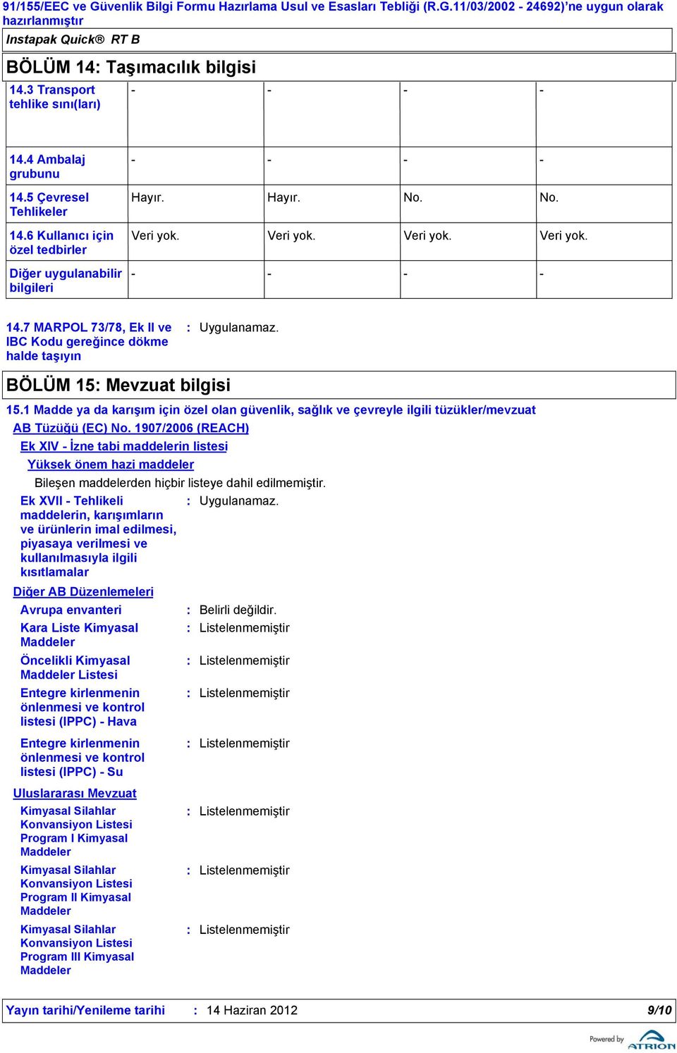 1907/2006 (REACH) Ek XIV İzne tabi maddelerin listesi Yüksek önem hazi maddeler Bileşen maddelerden hiçbir listeye dahil edilmemiştir.