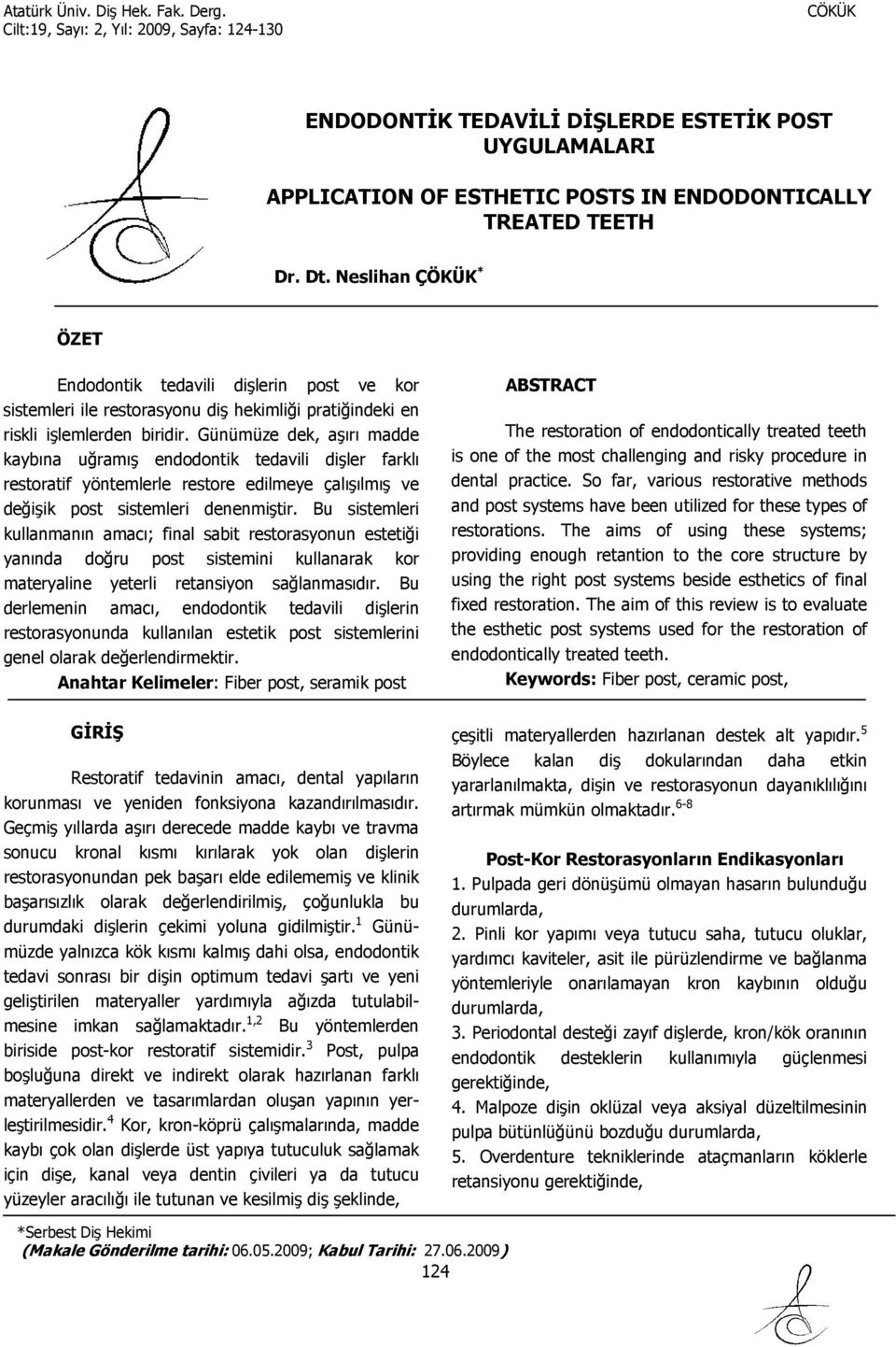 Günümüze dek, aşırı madde kaybına uğramış endodontik tedavili dişler farklı restoratif yöntemlerle restore edilmeye çalışılmış ve değişik post sistemleri denenmiştir.