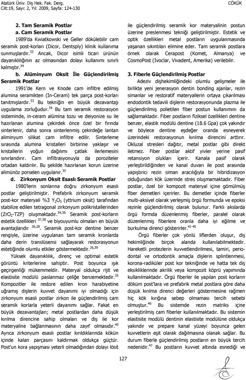 Alüminyum Oksit İle Güçlendirilmiş Seramik Postlar 1991 de Kern ve Knode cam infiltre edilmiş alumina seramikten (In-Ceram) tek parça post-korları tanıtmışlardır.