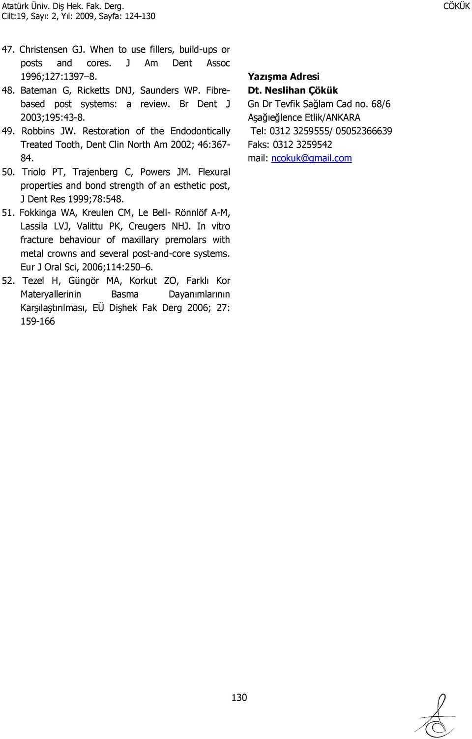 Flexural properties and bond strength of an esthetic post, J Dent Res 1999;78:548. 51. Fokkinga WA, Kreulen CM, Le Bell- Rönnlöf A-M, Lassila LVJ, Valittu PK, Creugers NHJ.