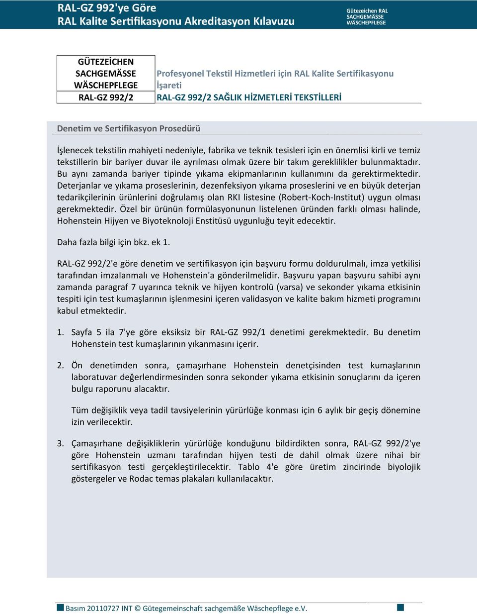 Bu aynı zamanda bariyer tipinde yıkama ekipmanlarının kullanımını da gerektirmektedir.