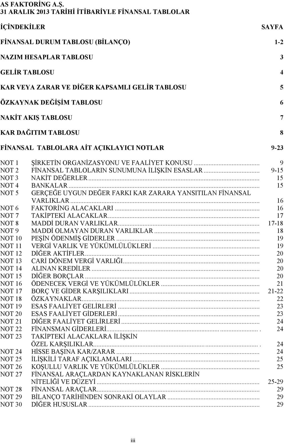 ÖZKAYNAK DEĞİŞİM TABLOSU 6 NAKİT AKIŞ TABLOSU 7 KAR DAĞITIM TABLOSU 8 FİNANSAL TABLOLARA AİT AÇIKLAYICI NOTLAR 9-23 NOT 1 ŞİRKETİN ORGANİZASYONU VE FAALİYET KONUSU.