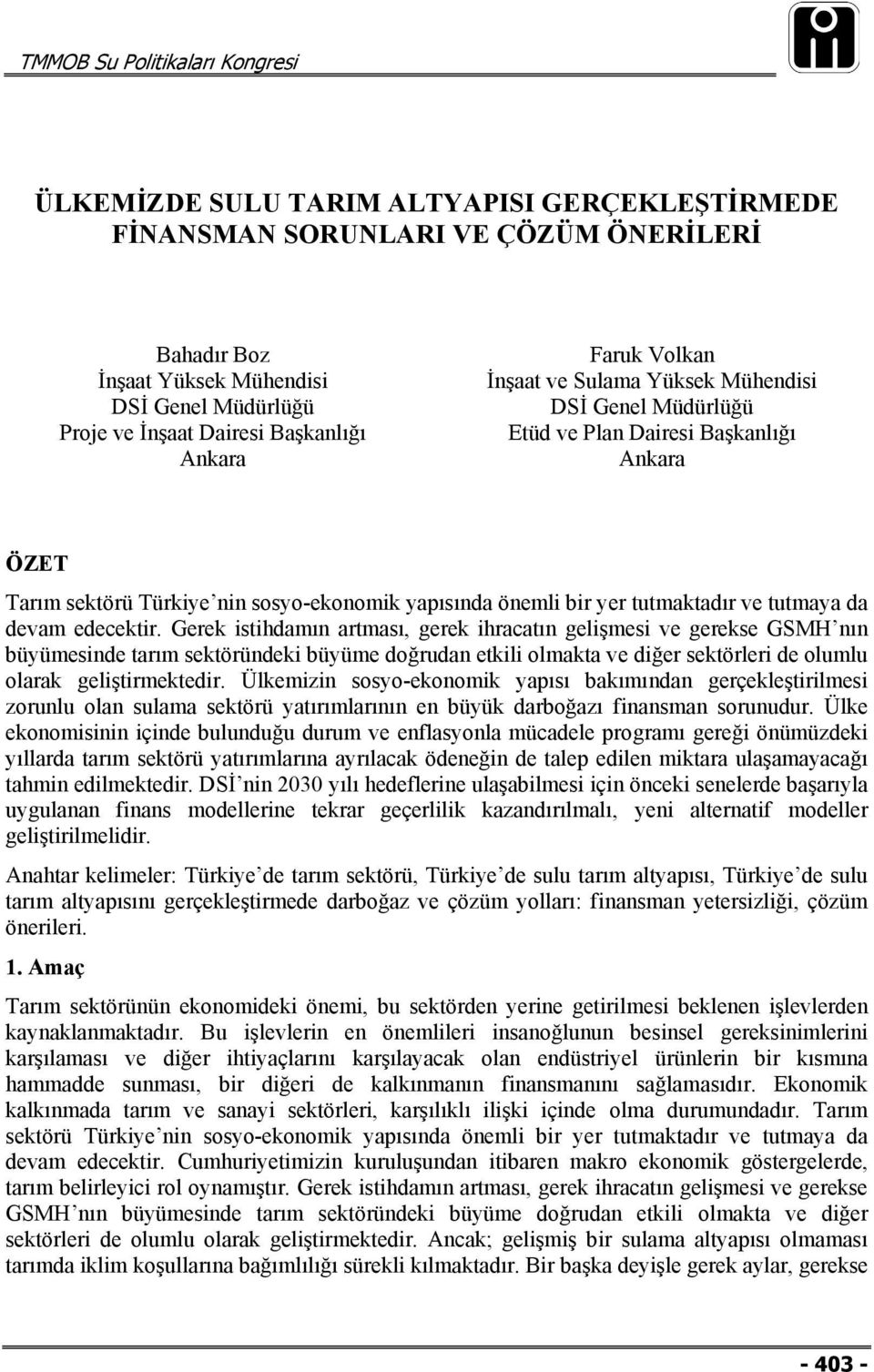 edecektir. Gerek istihdamın artması, gerek ihracatın gelişmesi ve gerekse GSMH nın büyümesinde tarım sektöründeki büyüme doğrudan etkili olmakta ve diğer sektörleri de olumlu olarak geliştirmektedir.