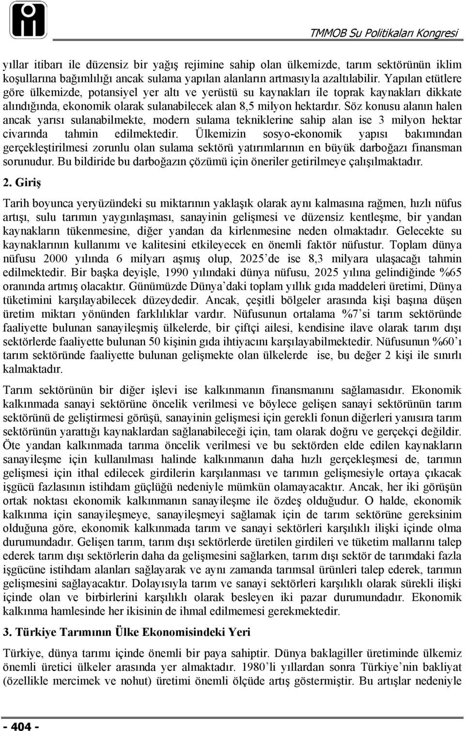 Söz konusu alanın halen ancak yarısı sulanabilmekte, modern sulama tekniklerine sahip alan ise 3 milyon hektar civarında tahmin edilmektedir.