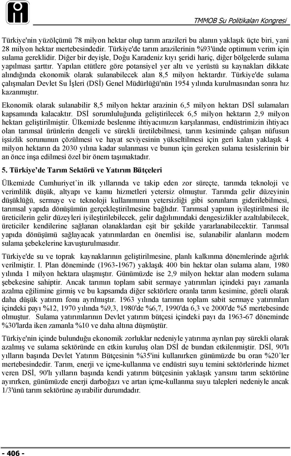 Yapılan etütlere göre potansiyel yer altı ve yerüstü su kaynakları dikkate alındığında ekonomik olarak sulanabilecek alan 8,5 milyon hektardır.