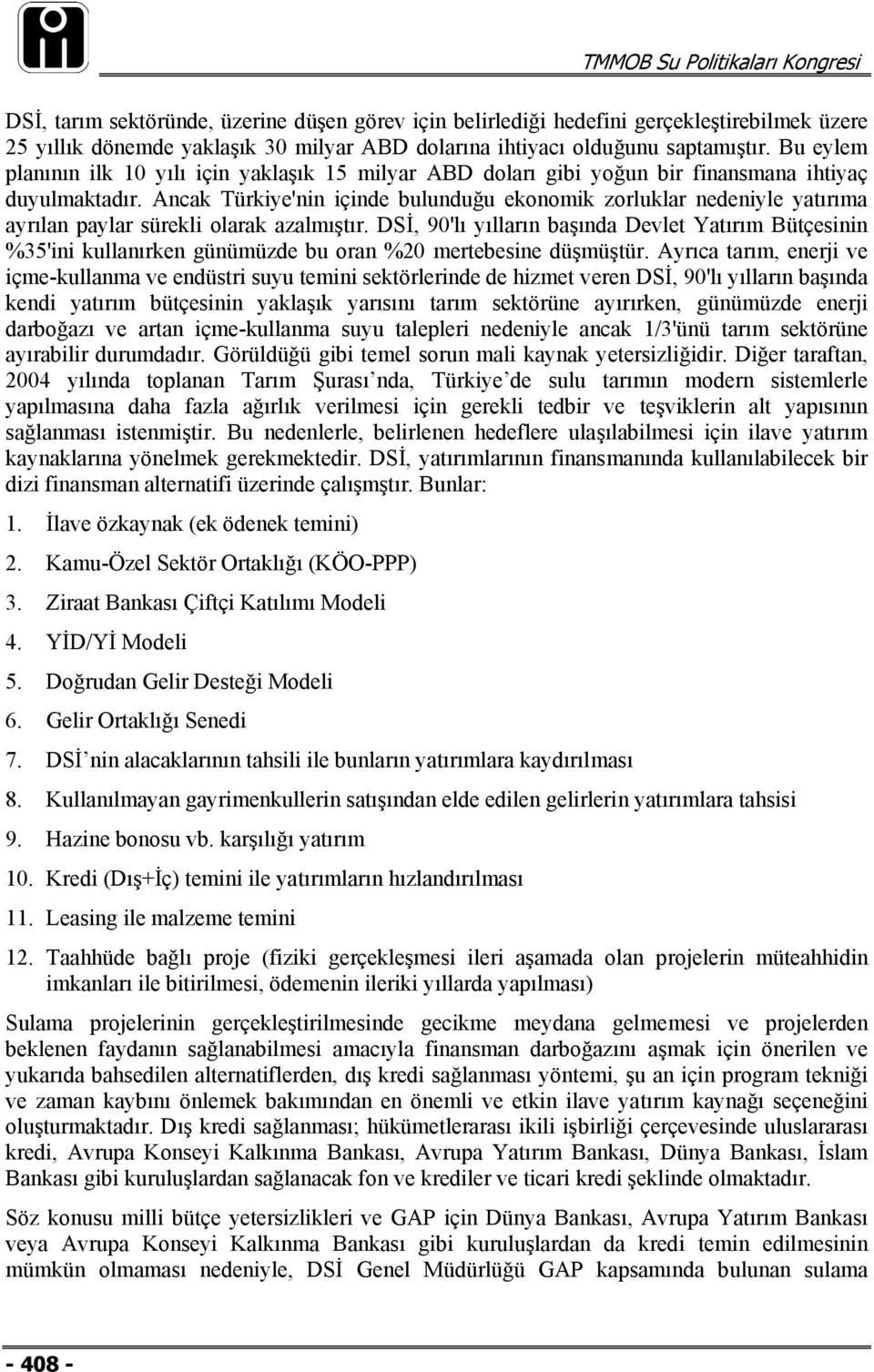 Ancak Türkiye'nin içinde bulunduğu ekonomik zorluklar nedeniyle yatırıma ayrılan paylar sürekli olarak azalmıştır.