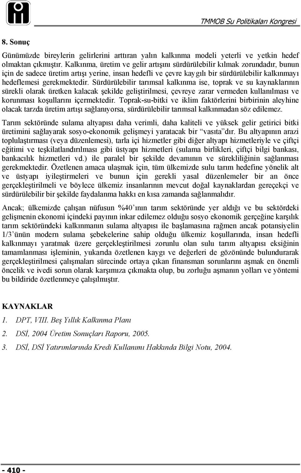 Sürdürülebilir tarımsal kalkınma ise, toprak ve su kaynaklarının sürekli olarak üretken kalacak şekilde geliştirilmesi, çevreye zarar vermeden kullanılması ve korunması koşullarını içermektedir.