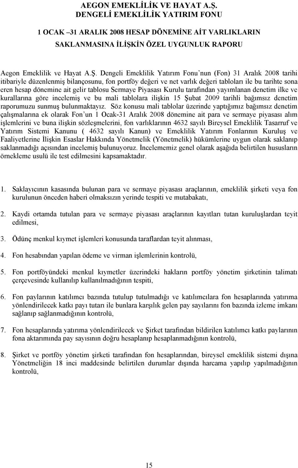 Dengeli Emeklilik Yatırım Fonu nun (Fon) 31 Aralık 2008 tarihi itibariyle düzenlenmiş bilançosunu, fon portföy değeri ve net varlık değeri tabloları ile bu tarihte sona eren hesap dönemine ait gelir